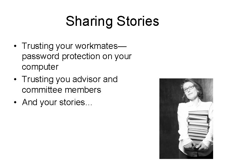 Sharing Stories • Trusting your workmates— password protection on your computer • Trusting you
