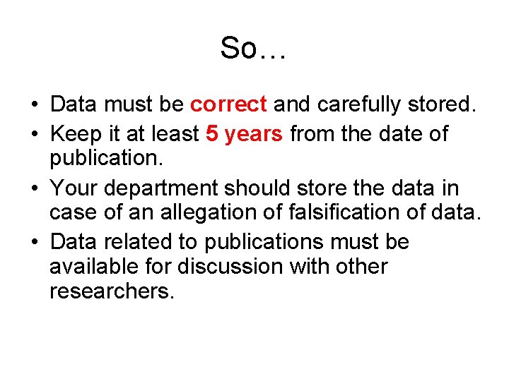 So… • Data must be correct and carefully stored. • Keep it at least