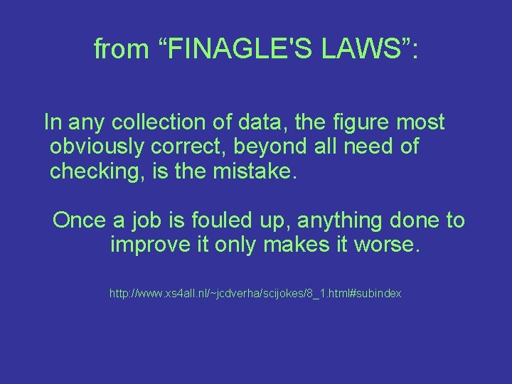 from “FINAGLE'S LAWS”: In any collection of data, the figure most obviously correct, beyond