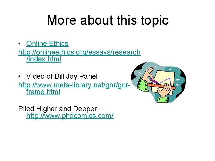 More about this topic • Online Ethics http: //onlineethics. org/essays/research /index. html • Video