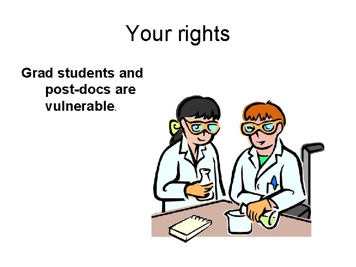 Your rights Grad students and post-docs are vulnerable. 