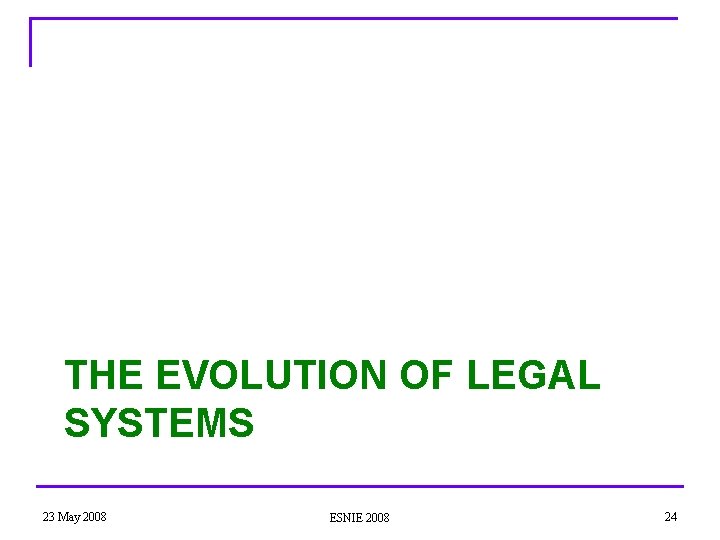 THE EVOLUTION OF LEGAL SYSTEMS 23 May 2008 ESNIE 2008 24 