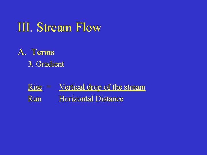 III. Stream Flow A. Terms 3. Gradient Rise = Run Vertical drop of the