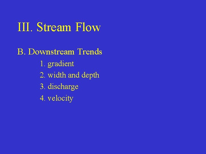 III. Stream Flow B. Downstream Trends 1. gradient 2. width and depth 3. discharge