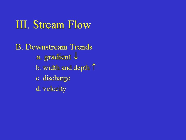 III. Stream Flow B. Downstream Trends a. gradient b. width and depth c. discharge