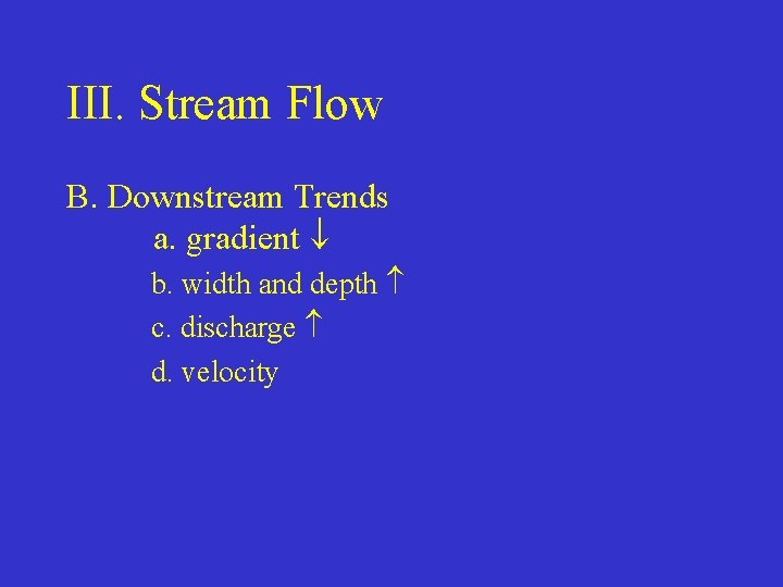 III. Stream Flow B. Downstream Trends a. gradient b. width and depth c. discharge