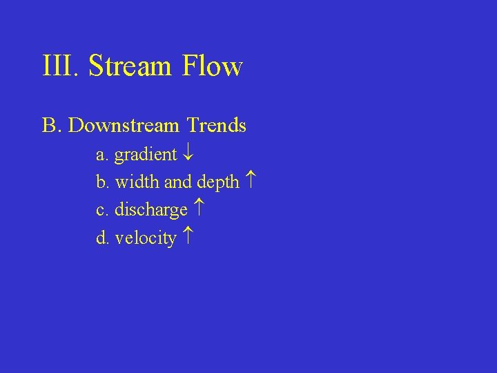 III. Stream Flow B. Downstream Trends a. gradient b. width and depth c. discharge