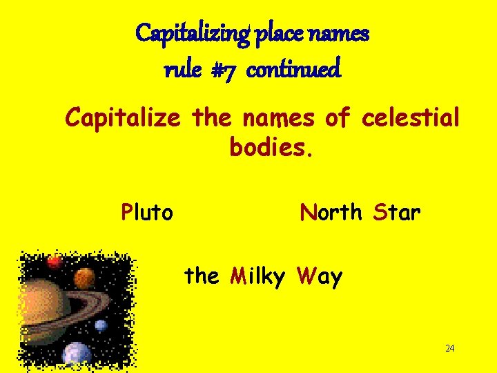 Capitalizing place names rule #7 continued Capitalize the names of celestial bodies. Pluto North