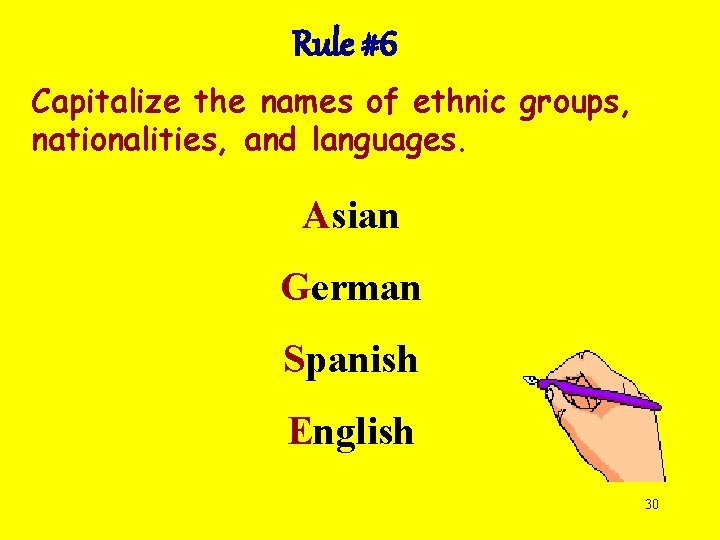 Rule #6 Capitalize the names of ethnic groups, nationalities, and languages. Asian German Spanish