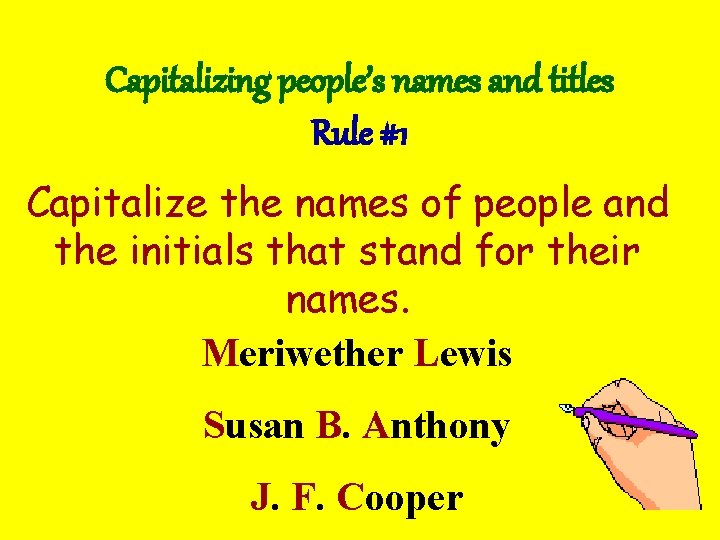 Capitalizing people’s names and titles Rule #1 Capitalize the names of people and the