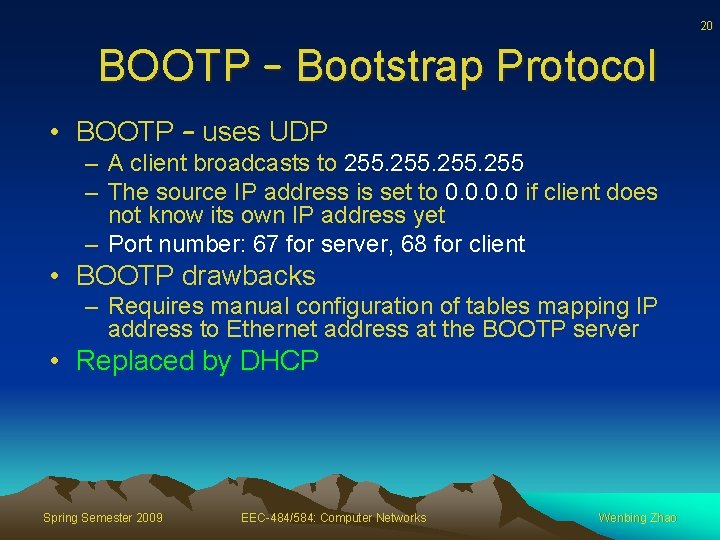 20 BOOTP – Bootstrap Protocol • BOOTP – uses UDP – A client broadcasts