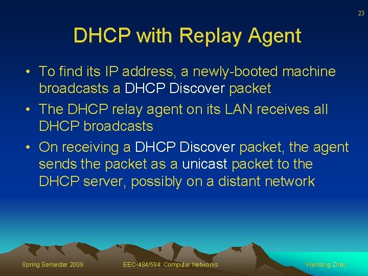 23 DHCP with Replay Agent • To find its IP address, a newly-booted machine