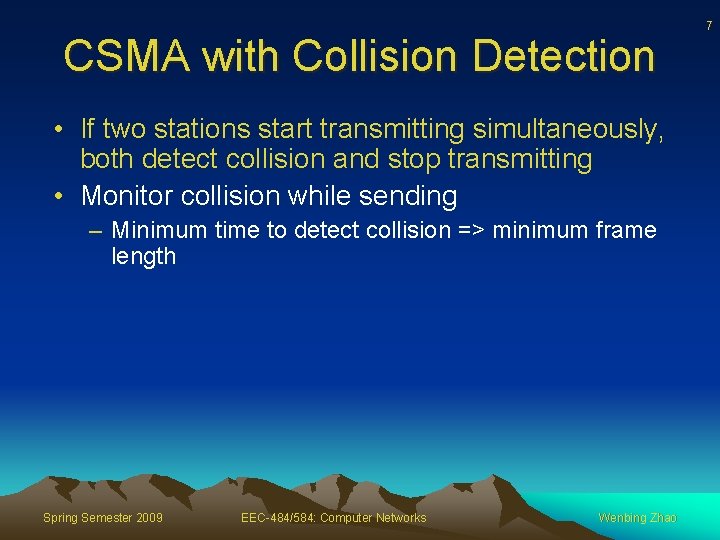CSMA with Collision Detection • If two stations start transmitting simultaneously, both detect collision