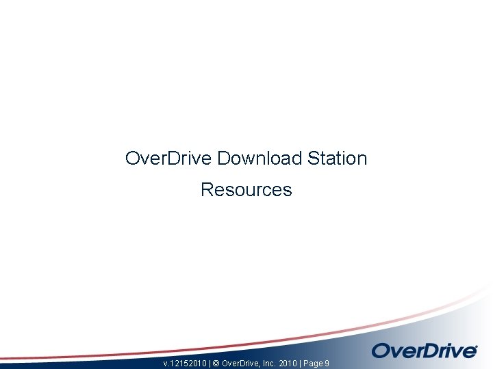 Over. Drive Download Station Resources v. 12152010 | © Over. Drive, Inc. 2010 |