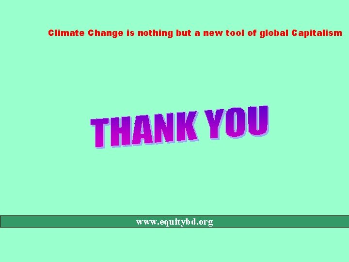 Climate Change is nothing but a new tool of global Capitalism www. equitybd. org