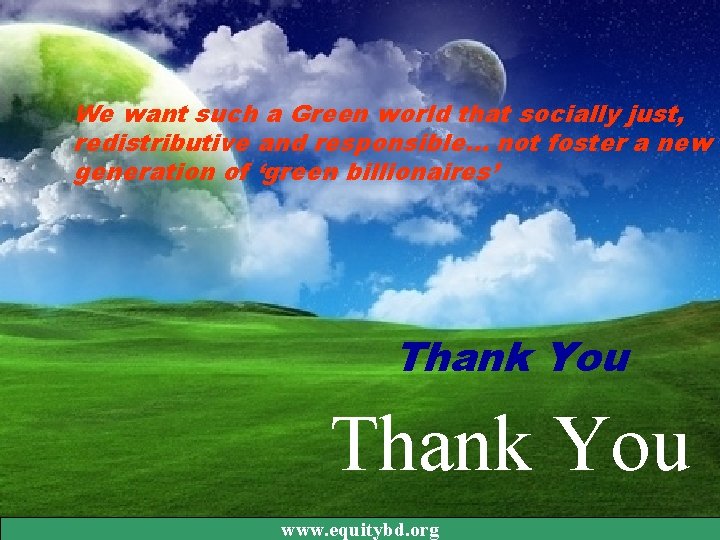 We want such a Green world that socially just, redistributive and responsible. . .