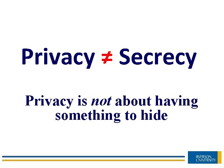 Privacy ≠ Secrecy Privacy is not about having something to hide 