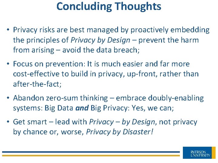 Concluding Thoughts • Privacy risks are best managed by proactively embedding the principles of