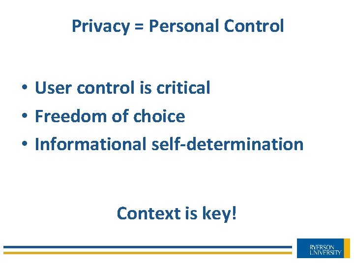 Privacy = Personal Control • User control is critical • Freedom of choice •