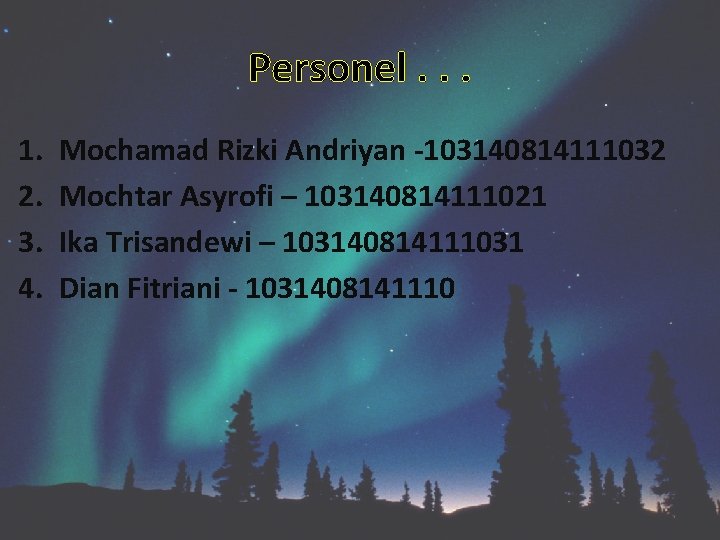 Personel. . . 1. 2. 3. 4. Mochamad Rizki Andriyan -103140814111032 Mochtar Asyrofi –