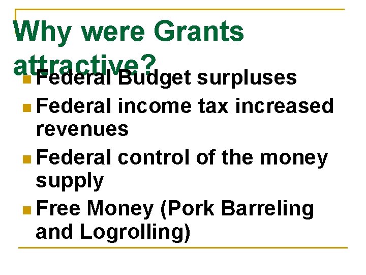 Why were Grants attractive? n Federal Budget surpluses n Federal income tax increased revenues