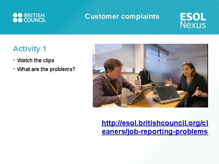 Customer complaints Activity 1 • Watch the clips • What are the problems? http: