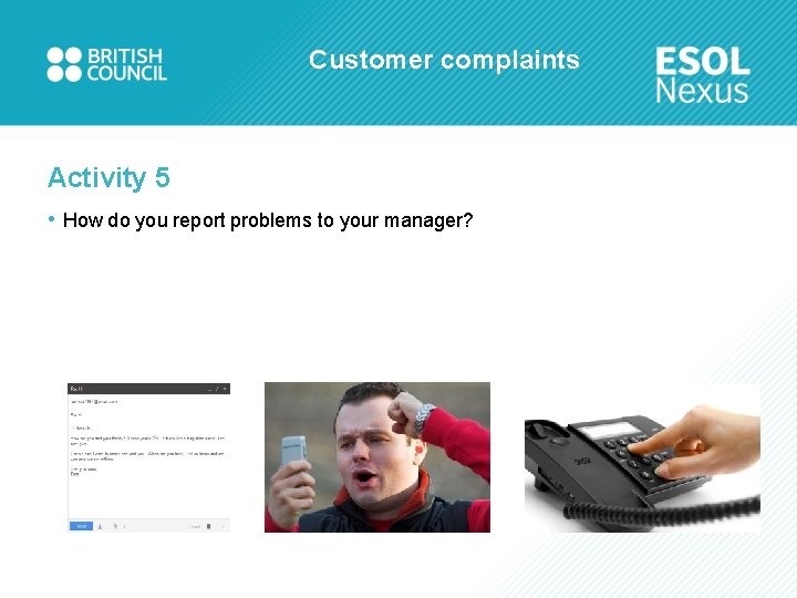 Customer complaints Activity 5 • How do you report problems to your manager? 