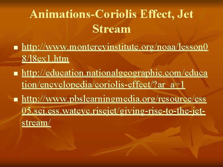 Animations-Coriolis Effect, Jet Stream n n n http: //www. montereyinstitute. org/noaa/lesson 0 8/l 8