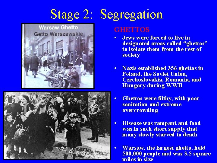 Stage 2: Segregation GHETTOS • Jews were forced to live in designated areas called