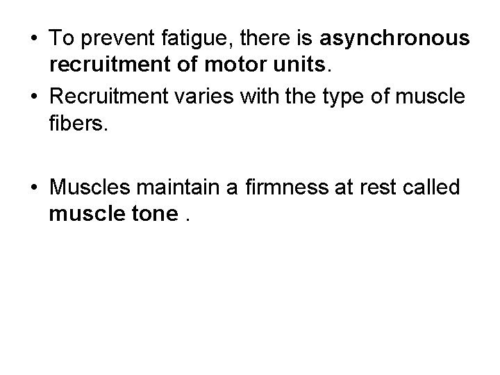  • To prevent fatigue, there is asynchronous recruitment of motor units. • Recruitment