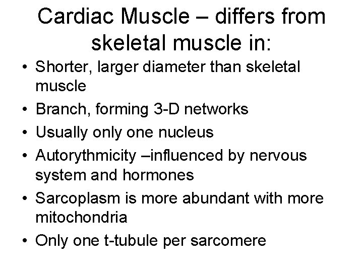 Cardiac Muscle – differs from skeletal muscle in: • Shorter, larger diameter than skeletal