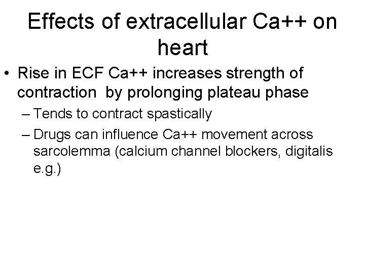 Effects of extracellular Ca++ on heart • Rise in ECF Ca++ increases strength of