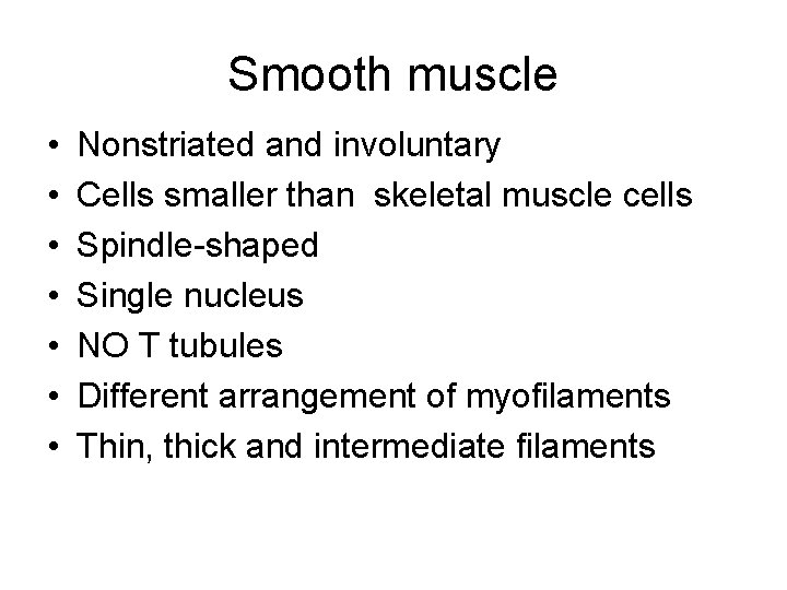Smooth muscle • • Nonstriated and involuntary Cells smaller than skeletal muscle cells Spindle-shaped