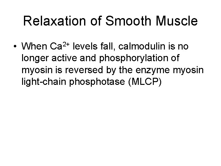Relaxation of Smooth Muscle • When Ca 2+ levels fall, calmodulin is no longer