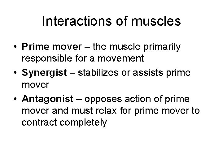 Interactions of muscles • Prime mover – the muscle primarily responsible for a movement