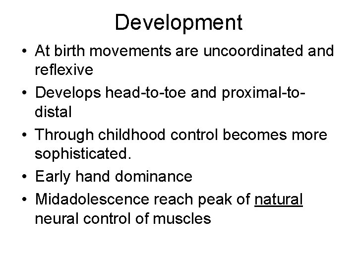 Development • At birth movements are uncoordinated and reflexive • Develops head-to-toe and proximal-todistal