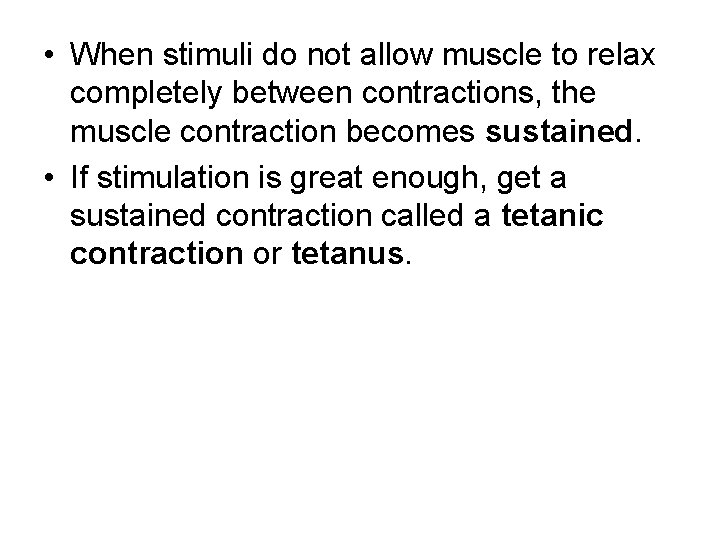  • When stimuli do not allow muscle to relax completely between contractions, the