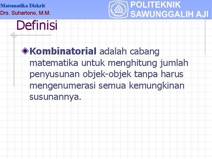 Matematika Diskrit Drs. Suhartono, M. M. Definisi Kombinatorial adalah cabang matematika untuk menghitung jumlah