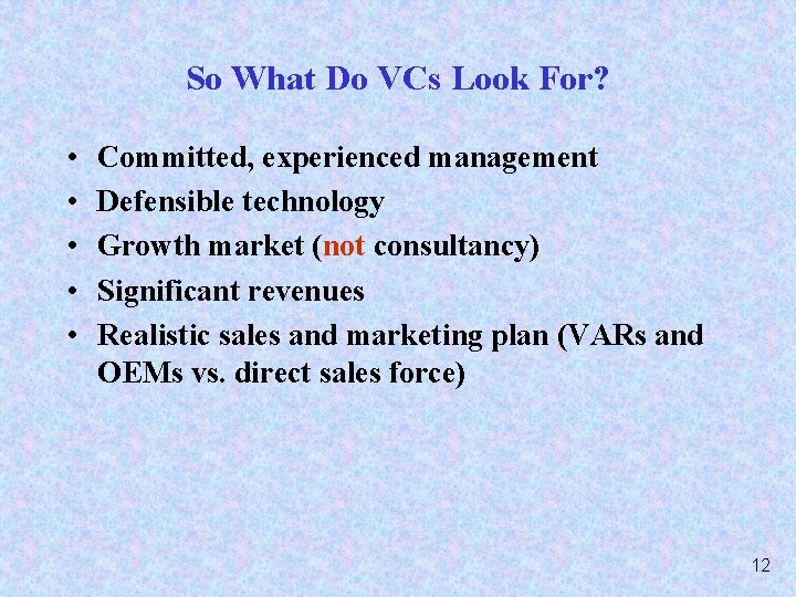 So What Do VCs Look For? • • • Committed, experienced management Defensible technology