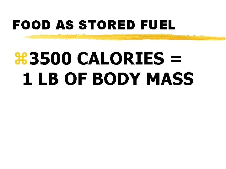 FOOD AS STORED FUEL z 3500 CALORIES = 1 LB OF BODY MASS 