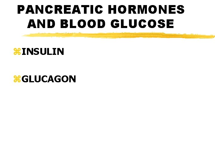 PANCREATIC HORMONES AND BLOOD GLUCOSE z. INSULIN z. GLUCAGON 