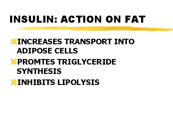 INSULIN: ACTION ON FAT z. INCREASES TRANSPORT INTO ADIPOSE CELLS z. PROMTES TRIGLYCERIDE SYNTHESIS