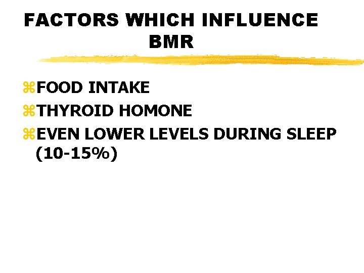 FACTORS WHICH INFLUENCE BMR z. FOOD INTAKE z. THYROID HOMONE z. EVEN LOWER LEVELS