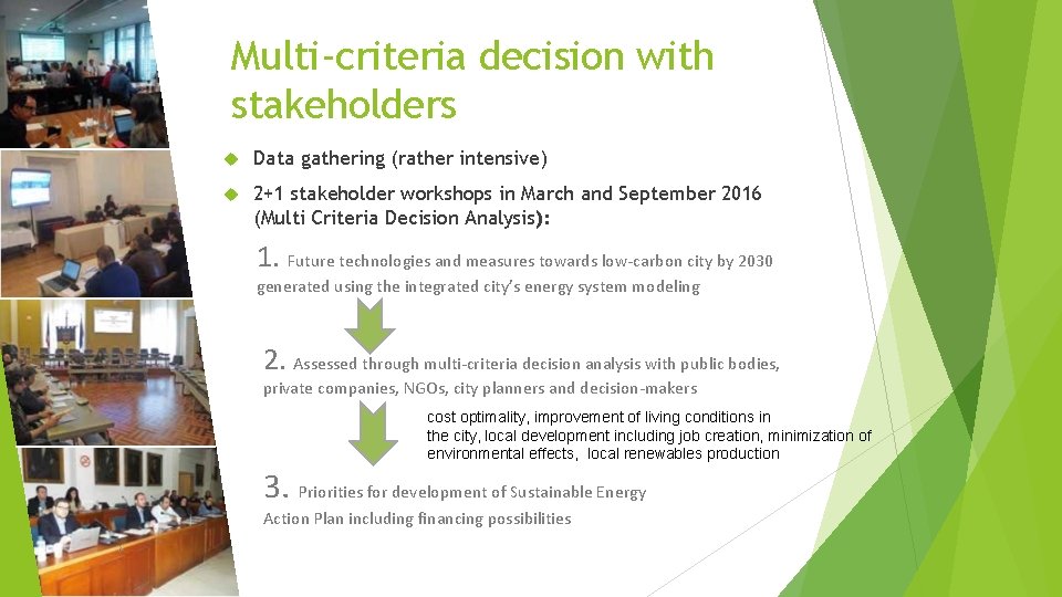 Multi-criteria decision with stakeholders Data gathering (rather intensive) 2+1 stakeholder workshops in March and