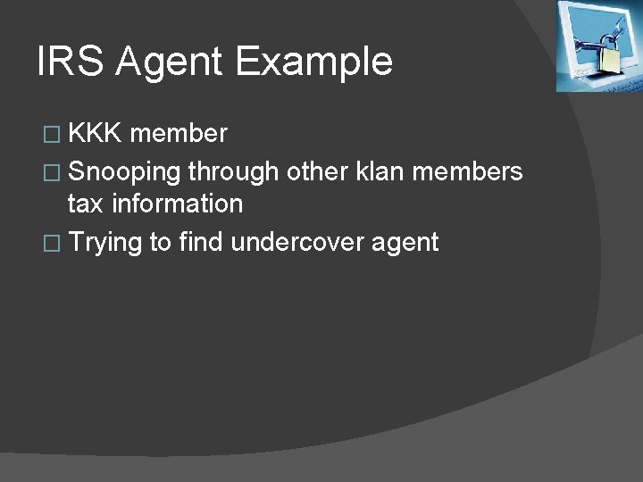 IRS Agent Example � KKK member � Snooping through other klan members tax information