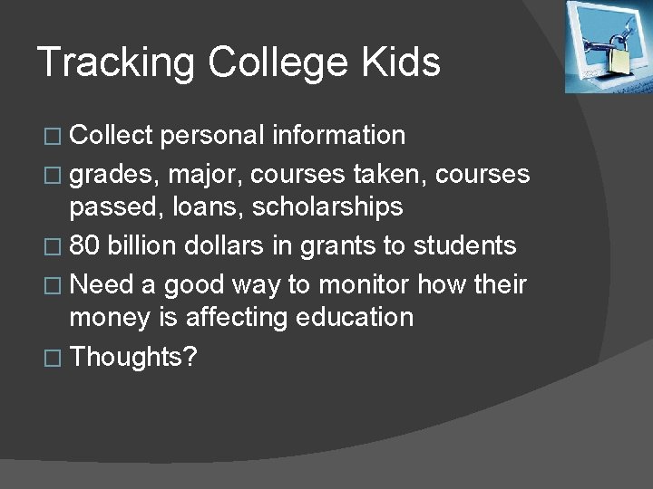 Tracking College Kids � Collect personal information � grades, major, courses taken, courses passed,