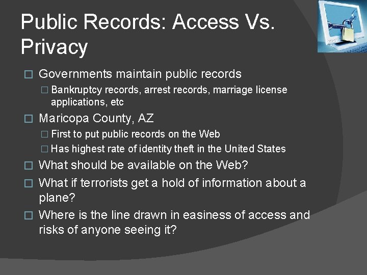 Public Records: Access Vs. Privacy � Governments maintain public records � Bankruptcy records, arrest