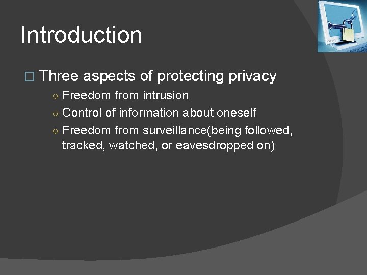 Introduction � Three aspects of protecting privacy ○ Freedom from intrusion ○ Control of