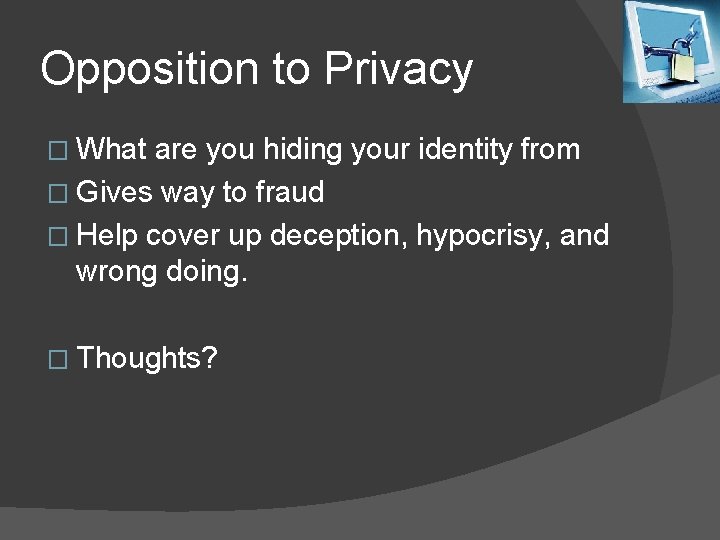 Opposition to Privacy � What are you hiding your identity from � Gives way