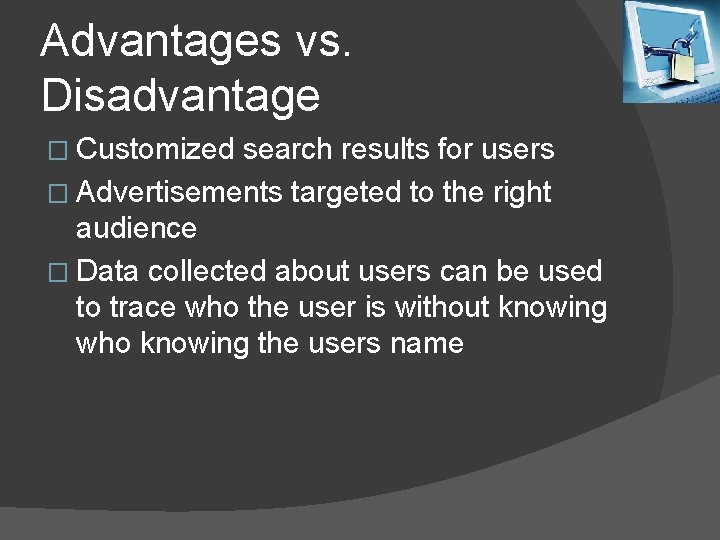 Advantages vs. Disadvantage � Customized search results for users � Advertisements targeted to the